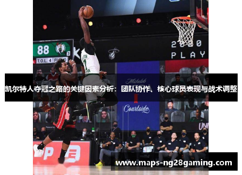 凯尔特人夺冠之路的关键因素分析：团队协作、核心球员表现与战术调整