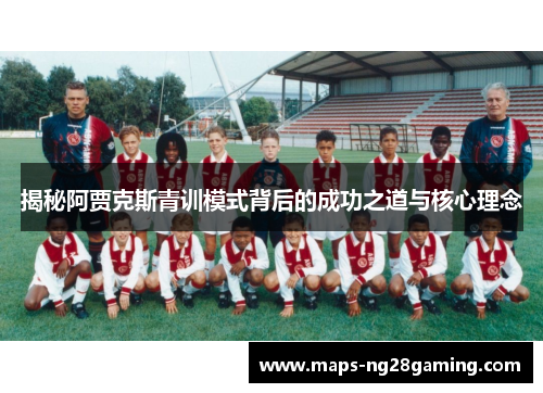 揭秘阿贾克斯青训模式背后的成功之道与核心理念