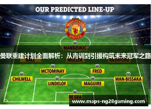 曼联重建计划全面解析:从青训到引援构筑未来冠军之路 曼联重建计划全面解析:从青训到引援构筑未来冠军之路