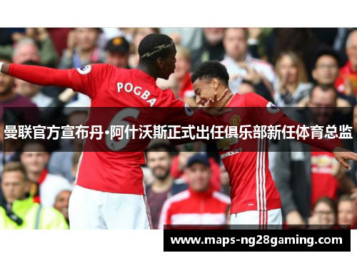 曼联官方宣布丹·阿什沃斯正式出任俱乐部新任体育总监 曼联官方宣布丹·阿什沃斯正式出任俱乐部新任体育总监